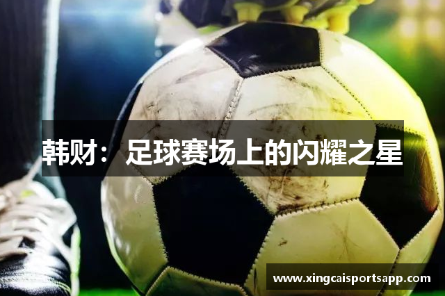 韩财：足球赛场上的闪耀之星