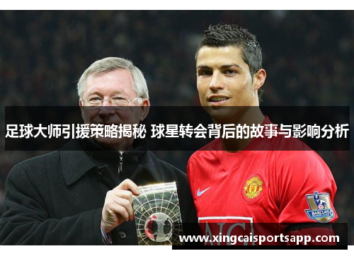 足球大师引援策略揭秘 球星转会背后的故事与影响分析